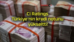 CI Ratings Türkiye’nin kredi notunu yükseltti!