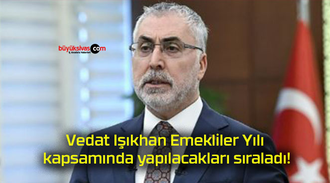 Vedat Işıkhan Emekliler Yılı kapsamında yapılacakları sıraladı!