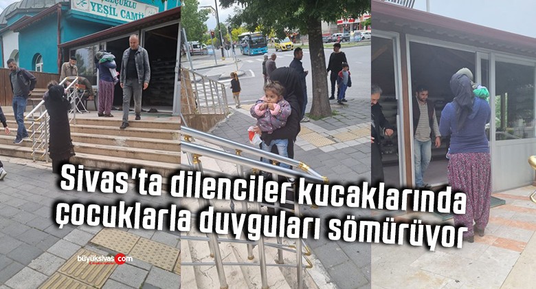 Sivas’ta dilenciler kucaklarında çocuklarla duyguları sömürüyor
