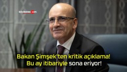 Bakan Şimşek’ten kritik açıklama! Bu ay itibariyle sona eriyor!