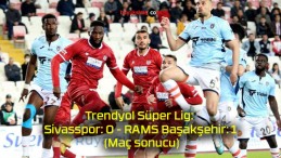 Trendyol Süper Lig: Sivasspor: 0 – RAMS Başakşehir: 1 (Maç sonucu)