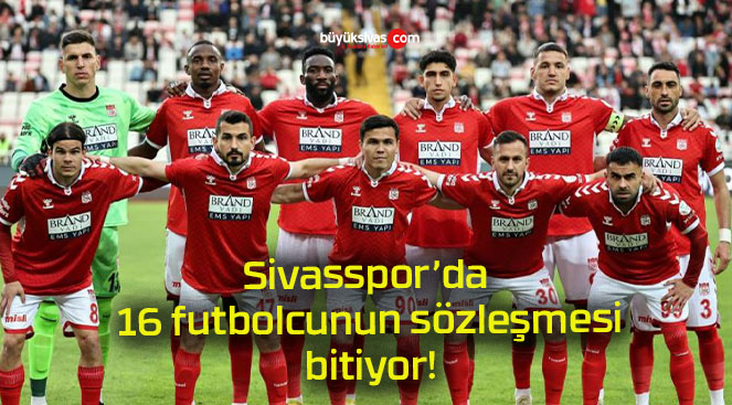 Sivasspor’da 16 futbolcunun sözleşmesi bitiyor!