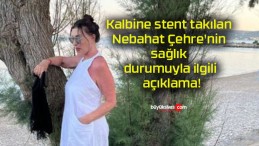 Kalbine stent takılan Nebahat Çehre’nin sağlık durumuyla ilgili açıklama!