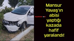 Mansur Yavaş’ın abisi yaptığı kazada hafif yaralandı!