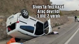Sivas’ta feci kaza! Araç devrildi: 1 ölü, 2 yaralı