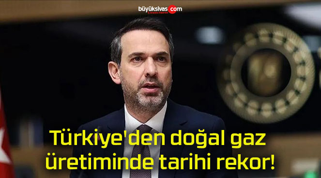 Türkiye’den doğal gaz üretiminde tarihi rekor!