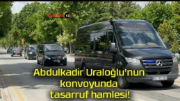 Abdulkadir Uraloğlu’nun konvoyunda tasarruf hamlesi!