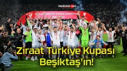 Ziraat Türkiye Kupası Beşiktaş’ın!