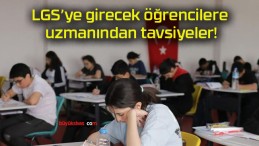 LGS’ye girecek öğrencilere uzmanından tavsiyeler!