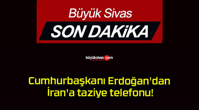 Cumhurbaşkanı Erdoğan’dan İran’a taziye telefonu!