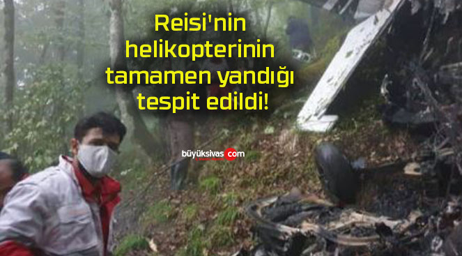 Reisi’nin helikopterinin tamamen yandığı tespit edildi!