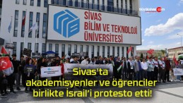 Sivas’ta akademisyenler ve öğrenciler birlikte İsrail’i protesto etti!