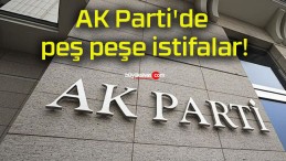 AK Parti’de peş peşe istifalar!