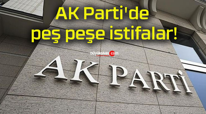 AK Parti’de peş peşe istifalar!