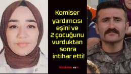 Komiser yardımcısı eşini ve 2 çocuğunu vurduktan sonra intihar etti!