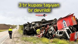 3 tır kupası taşıyan tır devrildi!