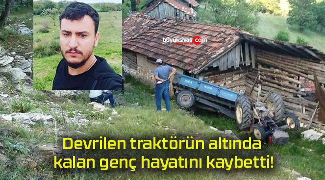 Devrilen traktörün altında kalan genç hayatını kaybetti!