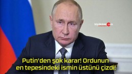 Putin’den şok karar! Ordunun en tepesindeki ismin üstünü çizdi!