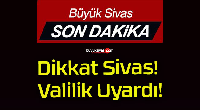 Dikkat Sivas! Valilik Uyardı!