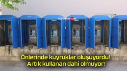 Önlerinde kuyruklar oluşuyordu! Artık kullanan dahi olmuyor!