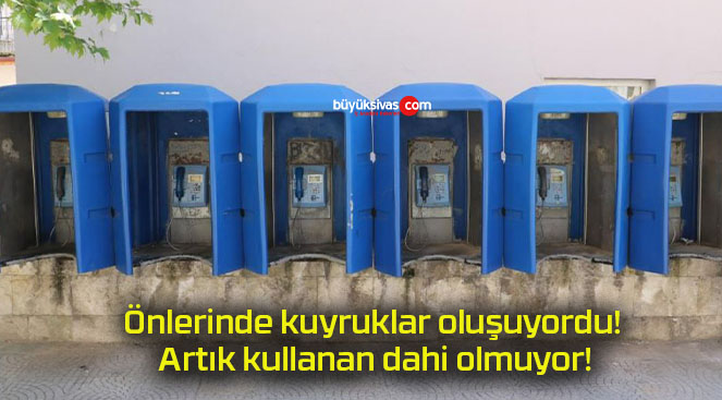 Önlerinde kuyruklar oluşuyordu! Artık kullanan dahi olmuyor!