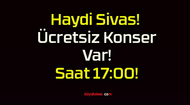 Haydi Sivas! Ücretsiz Konser Var! Saat 17:00!