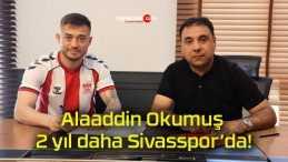 Alaaddin Okumuş 2 yıl daha Sivasspor’da!