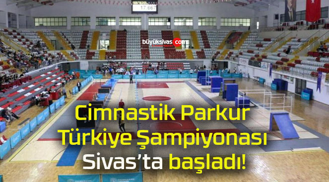 Cimnastik Parkur Türkiye Şampiyonası Sivas’ta başladı!