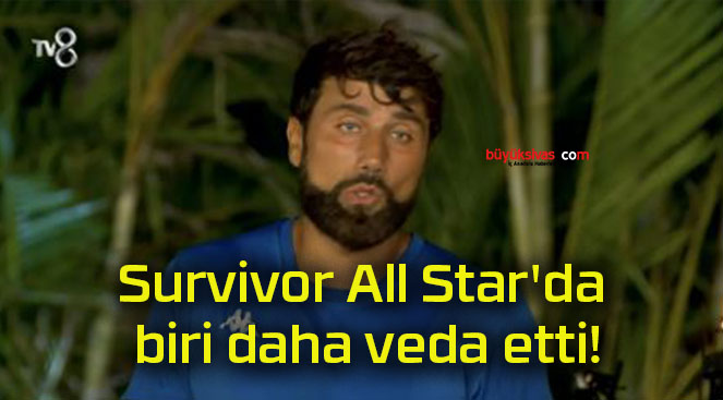 Survivor All Star’da biri daha veda etti!