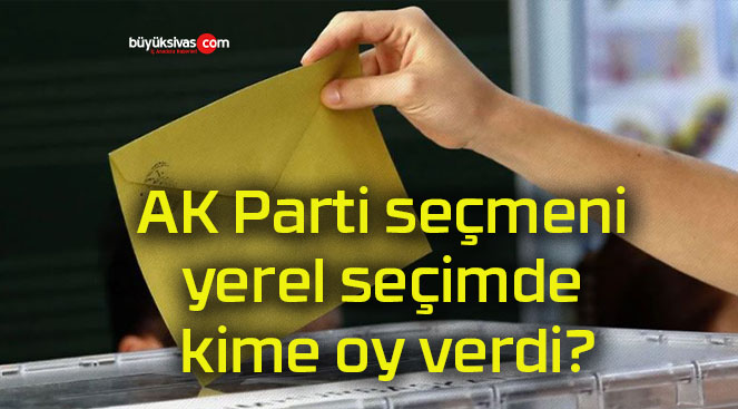 AK Parti seçmeni yerel seçimde kime oy verdi?