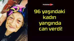 96 yaşındaki kadın yangında can verdi!