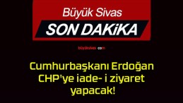 Cumhurbaşkanı Erdoğan CHP’ye iade- i ziyaret yapacak!