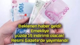 Beklenen haber geldi! Emekliye yüzde 15 indirimli olacak! Resmi Gazete’de yayımlandı!