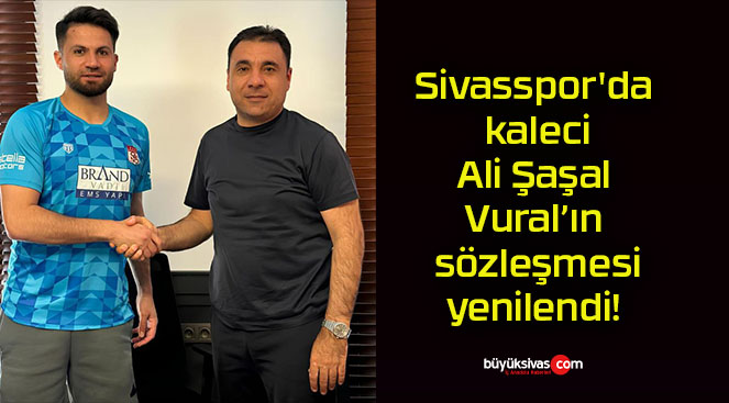 Sivasspor’da kaleci Ali Şaşal Vural’ın sözleşmesi yenilendi!