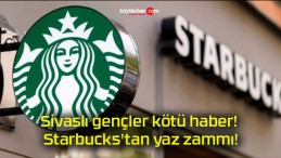 Sivaslı gençler kötü haber! Starbucks’tan yaz zammı!