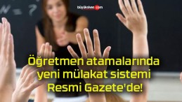 Öğretmen atamalarında yeni mülakat sistemi Resmi Gazete’de!