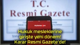 Hukuk mesleklerine girişte yeni dönem! Karar Resmi Gazete’de!