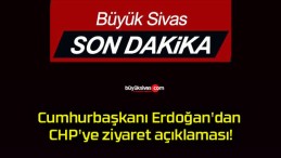 Cumhurbaşkanı Erdoğan’dan CHP’ye ziyaret açıklaması!