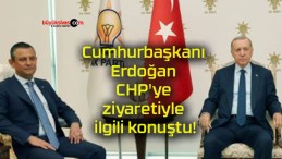 Cumhurbaşkanı Erdoğan CHP’ye ziyaretiyle ilgili konuştu!
