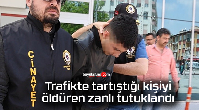 Trafikte tartıştığı kişiyi öldüren zanlı tutuklandı