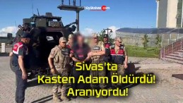 Sivas’ta Kasten Adam Öldürdü! Aranıyordu!