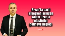 Sivas’ta parti il başkanlarından Adem Uzun’a eleştiriler gelmeye başladı