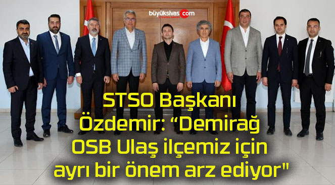 STSO Başkanı Özdemir: “Demirağ OSB Ulaş ilçemiz için ayrı bir önem arz ediyor”