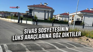 Şimdi de Sivas Sosyetesinin Lüks Araçlarına Göz Diktiler