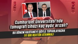 Cumhuriyet Üniversitesi’nde tomografi cihazı kaç aydır arızalı?