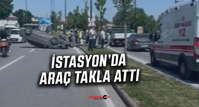 Sivas’ta İstasyon Caddesi’nde araç takla attı