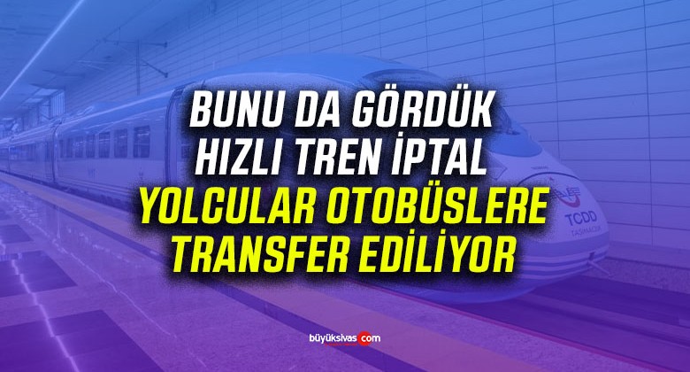 Ankara – Sivas Yüksek Hızlı Tren Seferi İptal! Yolcular Otobüse…