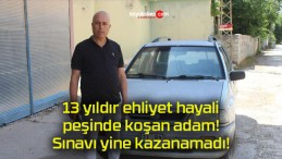 13 yıldır ehliyet hayali peşinde koşan adam! Sınavı yine kazanamadı!