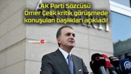 AK Parti Sözcüsü Ömer Çelik kritik görüşmede konuşulan başlıkları açıkladı!