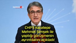 CHP’li Karatepe Mehmet Şimşek ile yaptığı görüşmenin ayrıntılarını açıkladı!